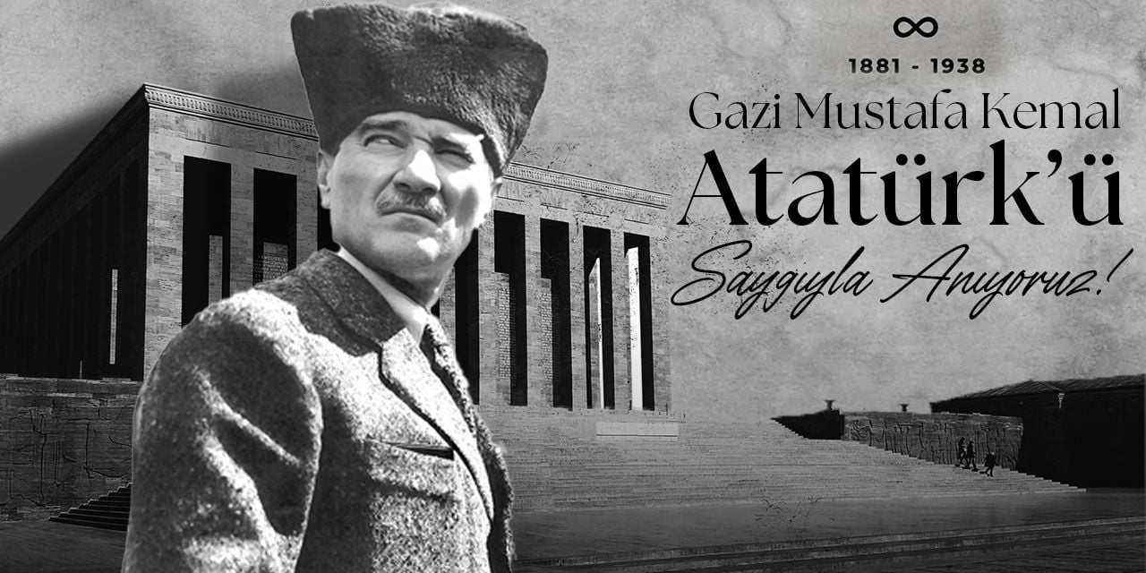 Mustafa Kemal Atatürk’ü saygıyla ve özlemle anıyoruz